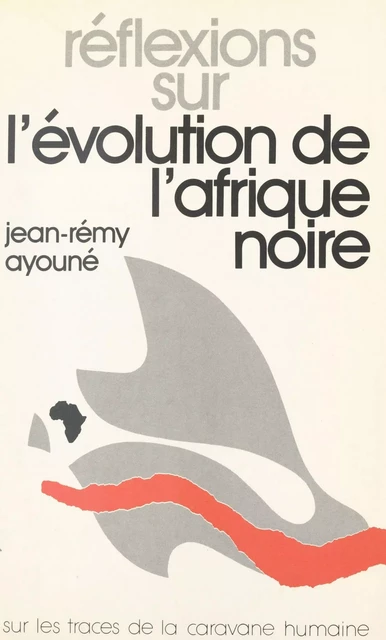 Réflexions sur l'évolution de l'Afrique noire - Jean-Rémy Ayouné - FeniXX réédition numérique