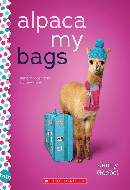 Alpaca My Bags: A Wish Novel - Jenny Goebel - Scholastic Inc.