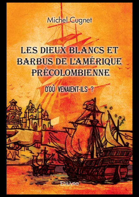 Les Dieux blancs et barbus de l'Amérique précolombienne - Michel Cugnet - Editions Edilivre