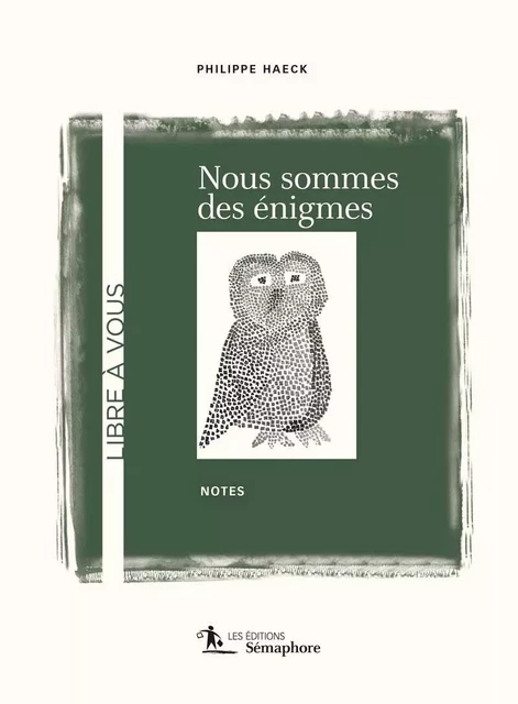 Nous sommes des énigmes - Philippe Haeck - Éditions Sémaphore