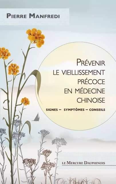 Prévenir le vieillissement précoce en médecine chinoise - Signes - Symptômes - Conseils - Pierre Manfredi - Le Mercure Dauphinois