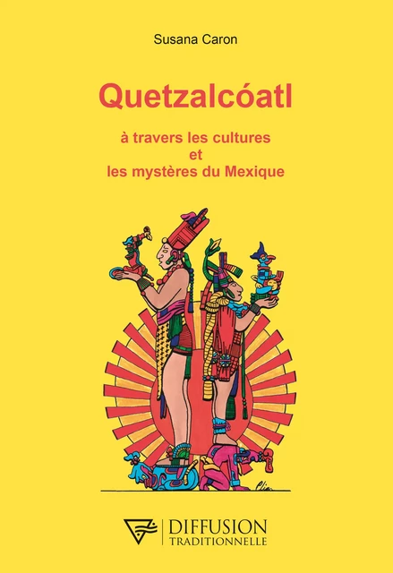 Quetzalcoatl - A travers les cultures et les mystères du Mexique - Susana Caron - Diffusion Traditionnelle