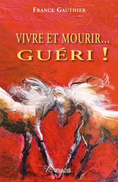 Vivre et Mourir... Guéri! - France Gauthier - Éditions Ariane