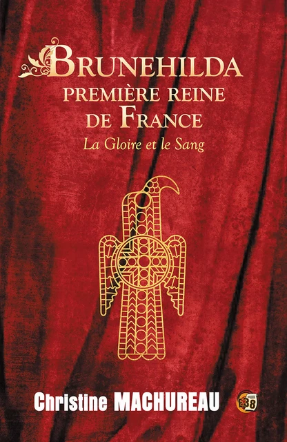 Brunehilda première reine de France - Christine Machureau - Les éditions du 38