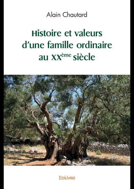 Histoire et valeurs d’une famille ordinaire au XXème siècle - Alain Chautard - Editions Edilivre