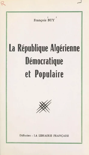 La république algérienne, démocratique et populaire - François Buy - FeniXX réédition numérique