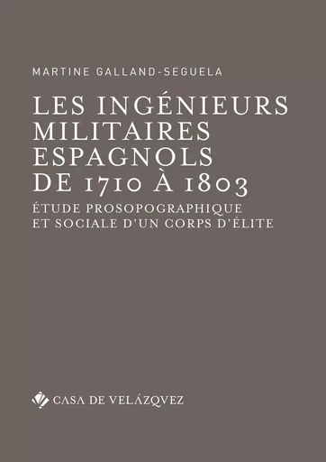 Les ingénieurs militaires espagnols de 1710 à 1803 - Martine Galland-Seguela - Casa de Velázquez