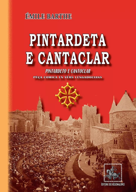 Pintardeta e Cantaclar (pèça comica en vèrs lengadocians) - Emile Barthe - Editions des Régionalismes