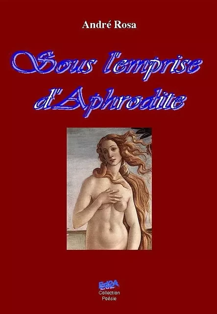 Sous l'emprise d'Aphrodite - André Rosa - Éditions Auteurs d'Aujourd'hui