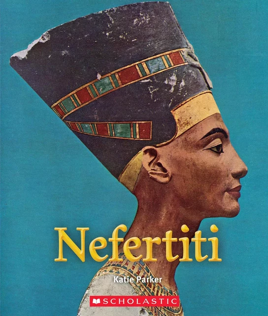 Nefertiti (A True Book: Queens and Princesses) - Katie Parker - Scholastic Inc.