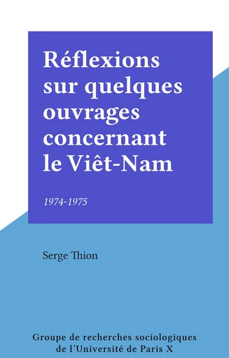 Réflexions sur quelques ouvrages concernant le Viêt-Nam - Serge Thion - FeniXX réédition numérique