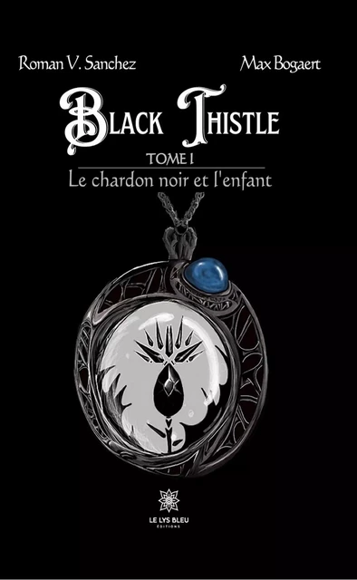 Black Thistle - Bogaert Roman V. Max Sanchez - Le Lys Bleu Éditions