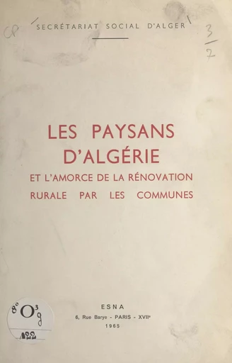 Les paysans d'Algérie et l'amorce de la rénovation rurale par les communes -  Secrétariat social d'Alger - FeniXX réédition numérique