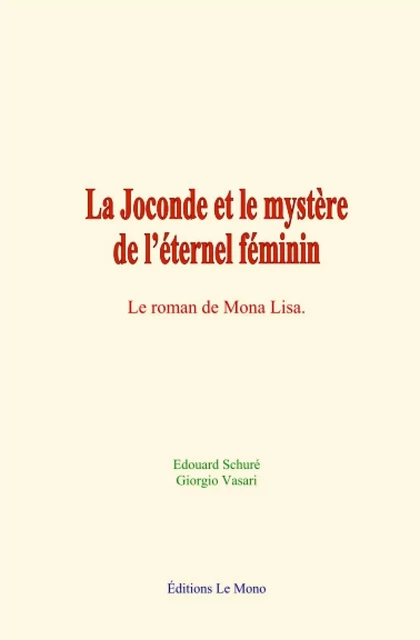 La Joconde et le mystère de l’éternel féminin - Edouard Schuré, Giorgio Vasari - Editions Le Mono