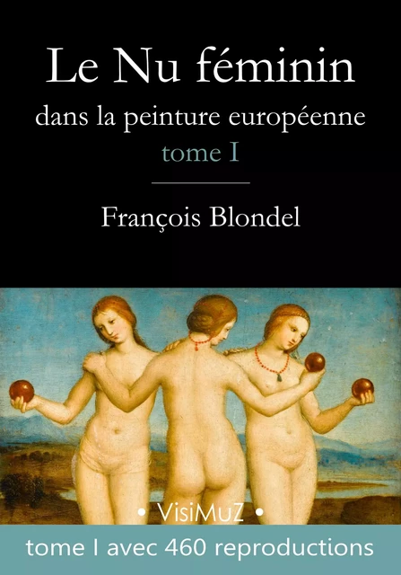 Le Nu féminin dans la peinture européenne – Tome 1 - François Blondel - VisiMuZ Editions