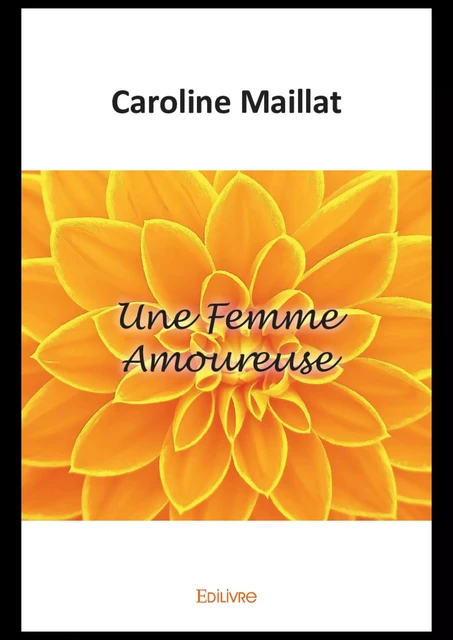 Une Femme Amoureuse - Caroline Maillat - Editions Edilivre