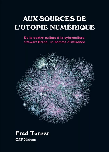 Aux sources de l'utopie numérique - Fred Turner - C & F Éditions