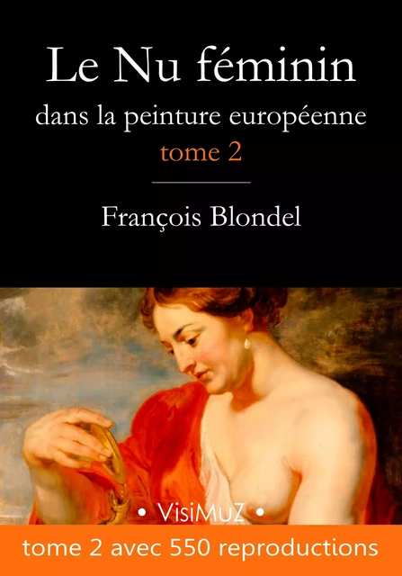 Le Nu féminin dans la peinture européenne – Tome 2 - François Blondel - VisiMuZ Editions