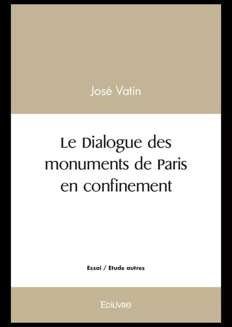 Le Dialogue des monuments de Paris en confinement - José Vatin - Editions Edilivre