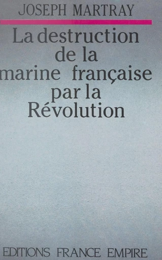 La destruction de la marine française par la Révolution - Joseph Martray - FeniXX réédition numérique