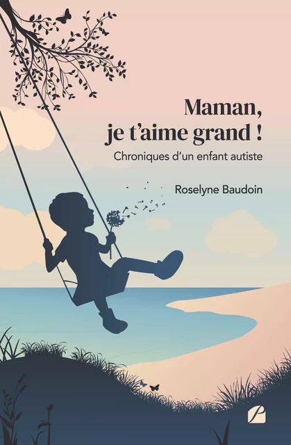 Maman, je t’aime grand ! Chroniques d’un enfant autiste - Roselyne Baudoin - Editions du Panthéon