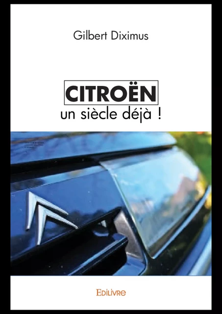 Citroën un siècle déjà - Gilbert Diximus - Editions Edilivre