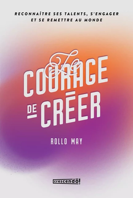 Le courage de créer - Nouvelle Édition - Rollo May - Les Éditions Crescendo!