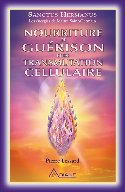 Nourriture de guérison et de transmutation cellulaire - Pierre Lessard - Éditions Ariane