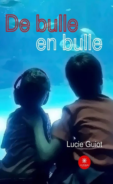 De bulle en bulle - Tome 1 - Lucie Guiot - Le Lys Bleu Éditions