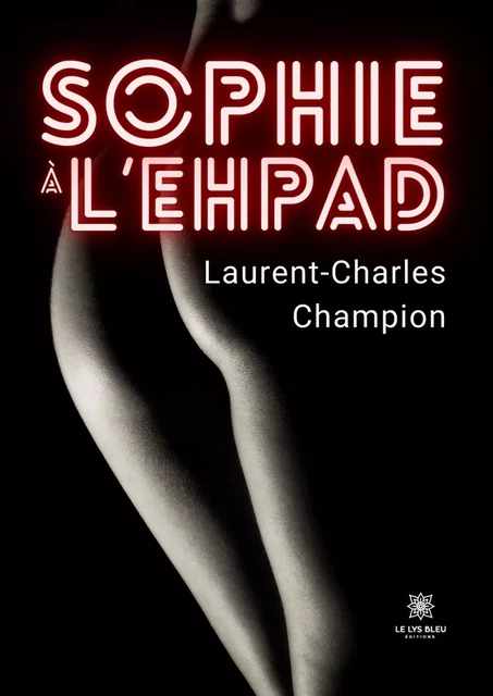 Sophie à l’EHPAD - Laurent-Charles Champion - Le Lys Bleu Éditions