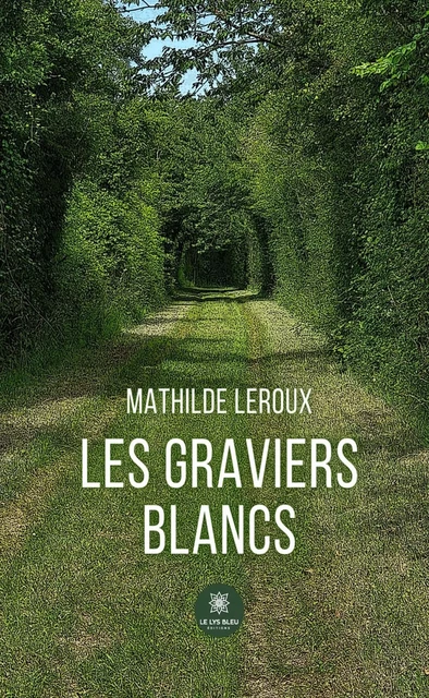 Les graviers blancs - Mathilde Leroux - Le Lys Bleu Éditions