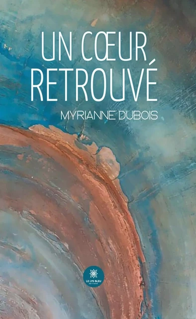 Un cœur retrouvé - Myrianne Dubois - Le Lys Bleu Éditions