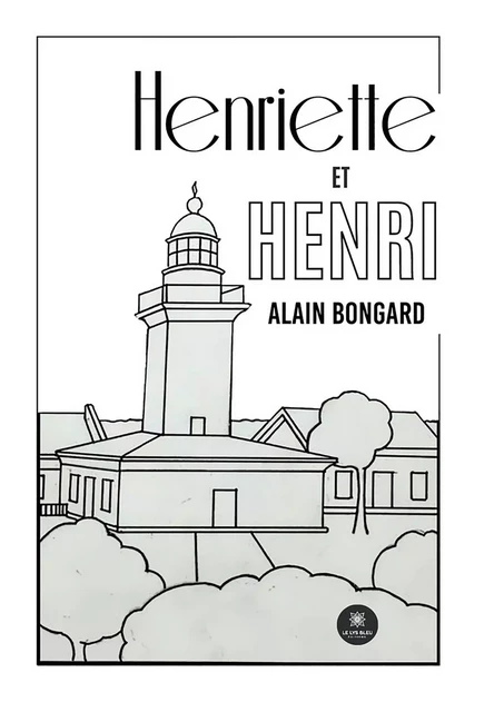 Henriette et Henri - Alain Bongard - Le Lys Bleu Éditions