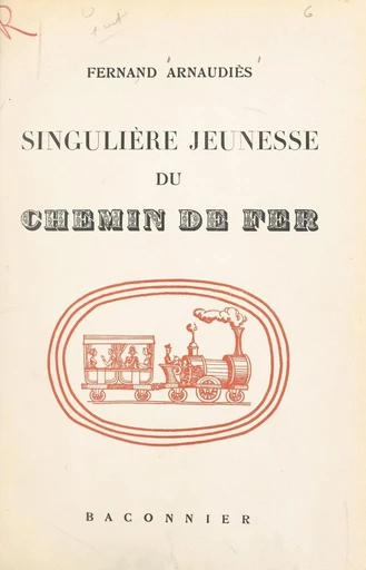 Singulière jeunesse du chemin de fer - Fernand Arnaudiès - FeniXX réédition numérique