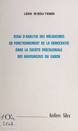 Essai d'analyse des mécanismes de fonctionnement de la démocratie dans la société précoloniale des Bavoungous du Gabon - Léon M'Bou-Yembi - FeniXX réédition numérique