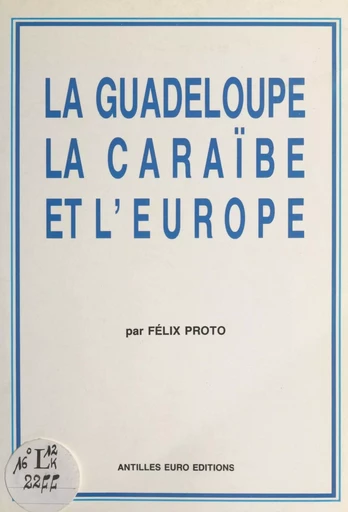 La Guadeloupe, la Caraïbe et l'Europe - Félix Proto - FeniXX réédition numérique