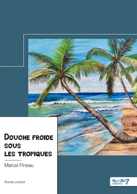 Douche froide sous les tropiques - Marcel Pineau - Nombre7 Editions