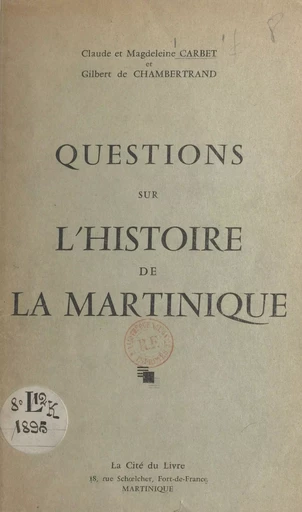 Questions sur l'histoire de la Martinique - Claude Carbet, Magdeleine Carbet, Gilbert de Chambertrand - FeniXX réédition numérique