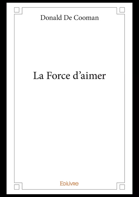 La Force d'aimer - Donald de Cooman - Editions Edilivre