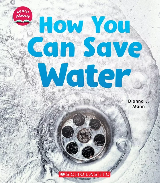 How You Can Save Water (Learn About: Water) - Dionna L. Mann - Scholastic Inc.