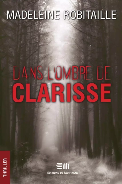 Dans l'ombre de Clarisse - Madeleine Robitaille - Éditions de Mortagne