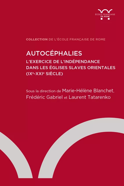 Autocéphalies. L’exercice de l’indépendance dans les Églises slaves orientales -  - Publications de l’École française de Rome