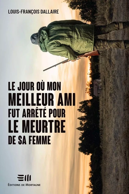 Le jour où mon meilleur ami fut arrêté pour le meurtre de sa femme - Louis-François Dallaire - Éditions de Mortagne