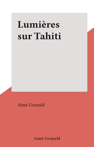 Lumières sur Tahiti - Aimé Grimald - FeniXX réédition numérique