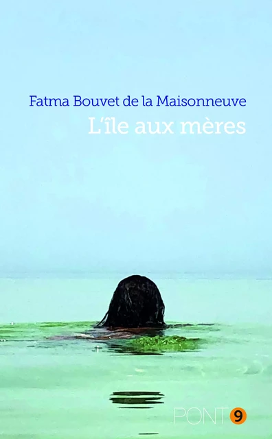 L'île aux mères - Fatma Bouvet de la Maisonneuve - Au Pont 9