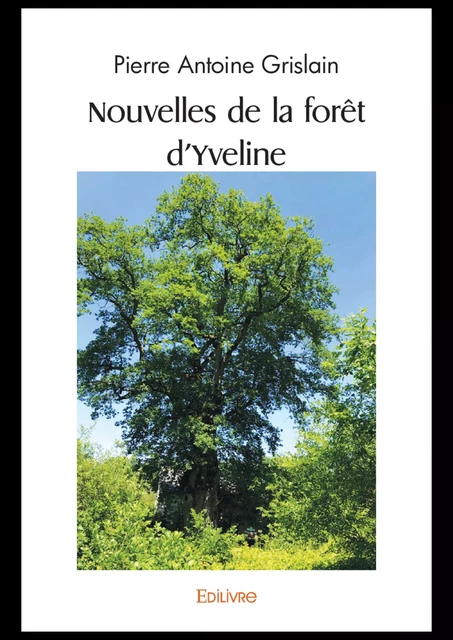 Nouvelles de la forêt d'Yveline - Pierre Antoine Grislain - Editions Edilivre