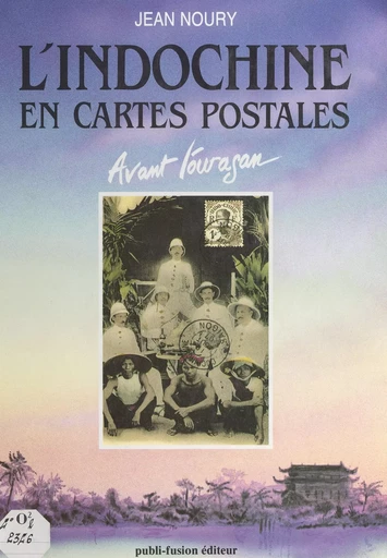 L'Indochine en cartes postales - Jean Noury - FeniXX réédition numérique