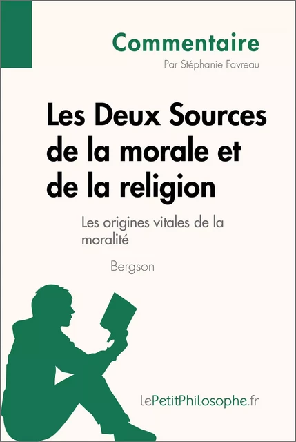 Les Deux Sources de la morale et de la religion de Bergson (Commentaire) - Stéphanie Favreau,  lePetitPhilosophe - lePetitPhilosophe.fr