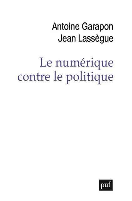 Le numérique contre le politique - Jean Lassègue, Antoine Garapon - Humensis