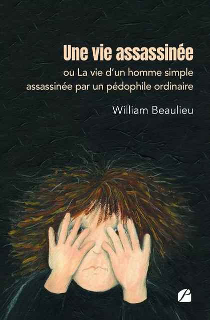 Une vie assassinée ou La vie d'un homme simple assassinée par un pédophile ordinaire - William Beaulieu - Editions du Panthéon